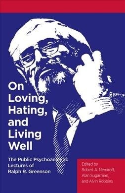 On Loving, Hating, and Living Well : The Public Psychoanalytic Lectures of Ralph R. Greenson (Hardcover)
