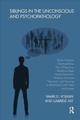 Siblings in the Unconscious and Psychopathology : Womb Fantasies, Claustrophobias, Fear of Pregnancy, Murderous Rage, Animal Symbolism, Christmas and  (Hardcover)