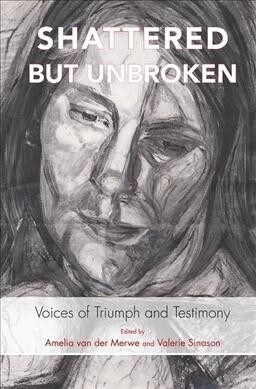 Shattered but Unbroken : Voices of Triumph and Testimony (Hardcover)