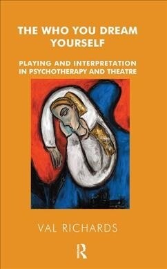 The Who You Dream Yourself : Playing and Interpretation in Psychotherapy and Theatre (Hardcover)