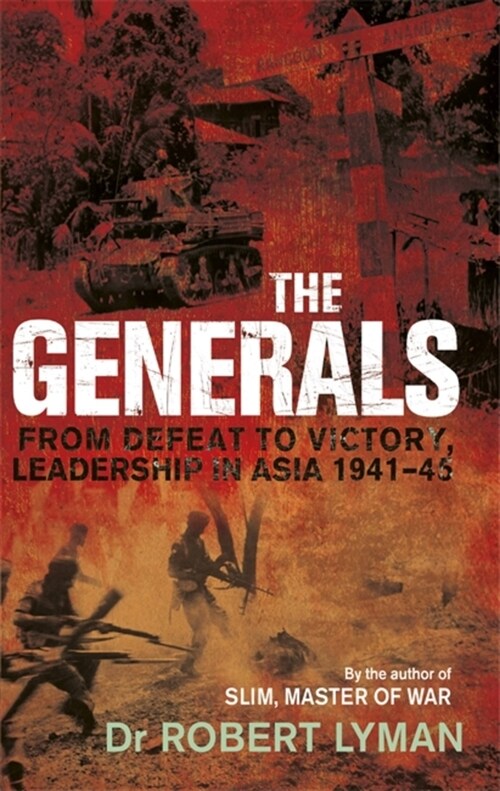 The Generals : From Defeat to Victory, Leadership in Asia 1941-1945 (Paperback)