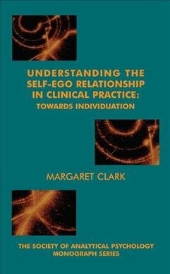 Understanding the Self-Ego Relationship in Clinical Practice : Towards Individuation (Hardcover)