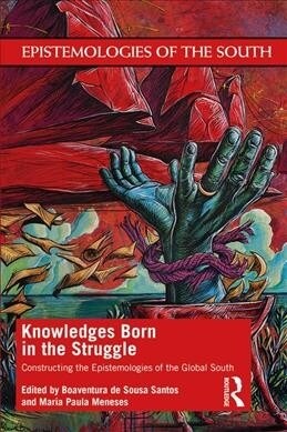 Knowledges Born in the Struggle : Constructing the Epistemologies of the Global South (Paperback)