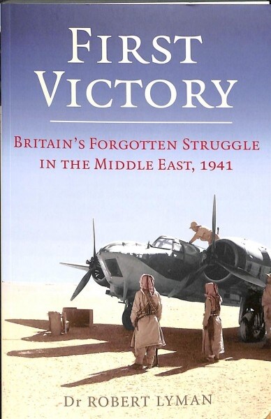 First Victory: 1941 : Blood, Oil and Mastery in the Middle East, 1941 (Paperback)