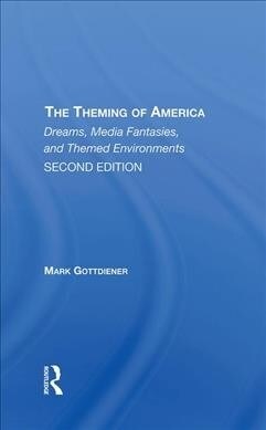 The Theming Of America, Second Edition : American Dreams, Media Fantasies, And Themed Environments (Hardcover)