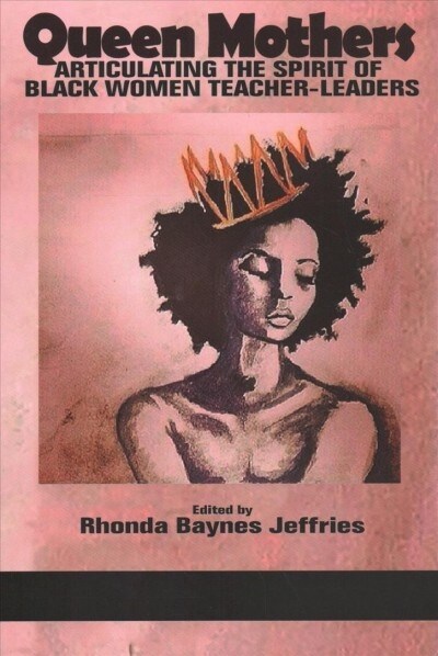 Queen Mothers: Articulating the Spirit of Black Women Teacher-Leaders (Paperback)