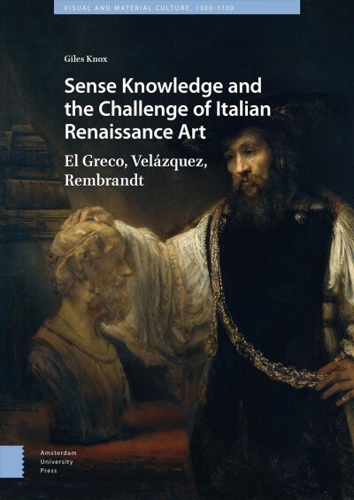 Sense Knowledge and the Challenge of Italian Renaissance Art: El Greco, Vel?quez, Rembrandt (Hardcover)