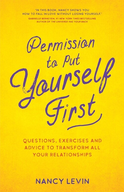 Permission to Put Yourself First : Questions, Exercises and Advice to Transform All Your Relationships (Paperback)