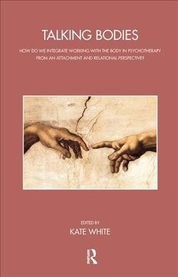 Talking Bodies : How do we Integrate Working with the Body in Psychotherapy from an Attachment and Relational Perspective? (Hardcover)