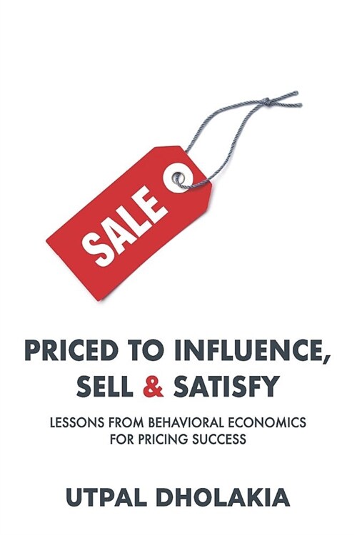 Priced to Influence, Sell & Satisfy: Lessons from Behavioral Economics for Pricing Success (Paperback)