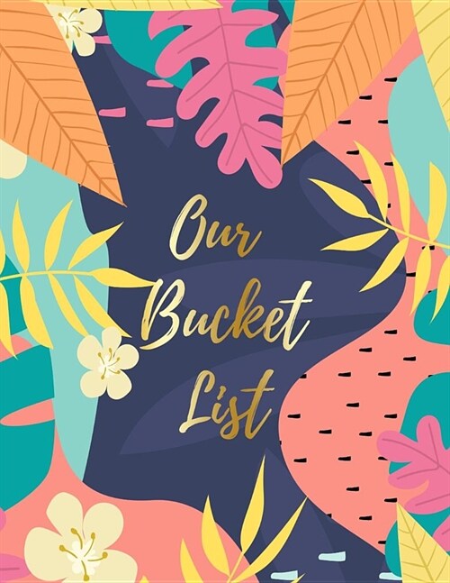 Our Bucket List: A pretty and thoughtful bucket list journal for couples and partners with prompts. Space for 100 awesome bucket list a (Paperback)