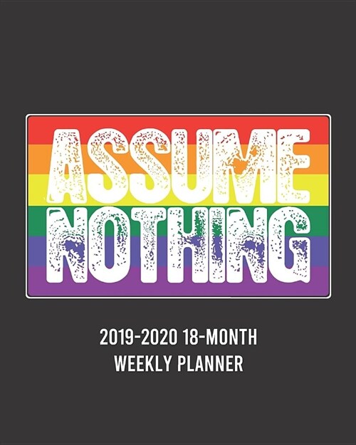 Assume Nothing: LGBT 2019-2020 18-Month Vertical Weekly Planner with Notes, To-Do, Journal Pages, Checklists, Dot Grids, and Calendar (Paperback)
