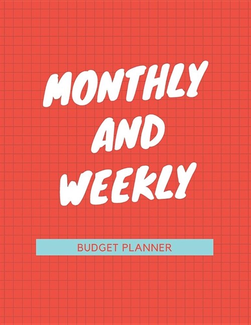 Monthly and Weekly Budget Planner: Expense Tracker Notebook Financial Monthly Planner Weekly Bill Organizer Book (Volume 4) (Paperback)