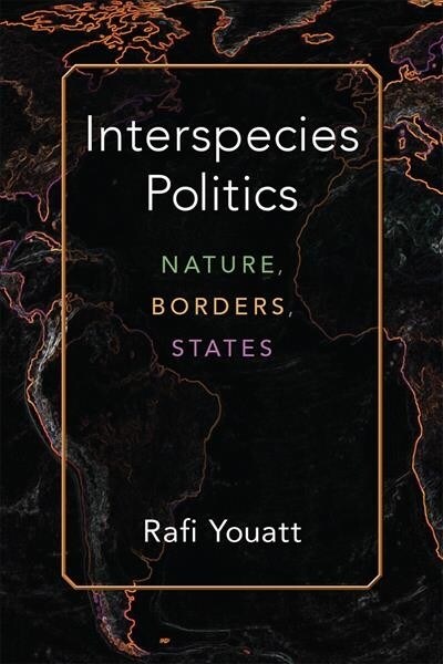 Interspecies Politics: Nature, Borders, States (Hardcover)
