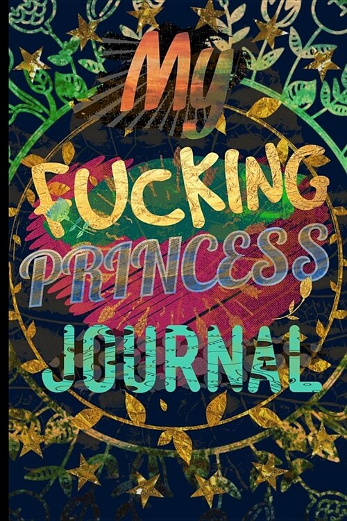 My Fucking Princess Journal: 6 x 9 College Ruled Journal Matte Cover (Paperback)