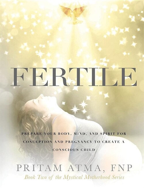 Fertile: Prepare Your Body, Mind, and Spirit for Conception and Pregnancy to Create a Conscious Child (Paperback)