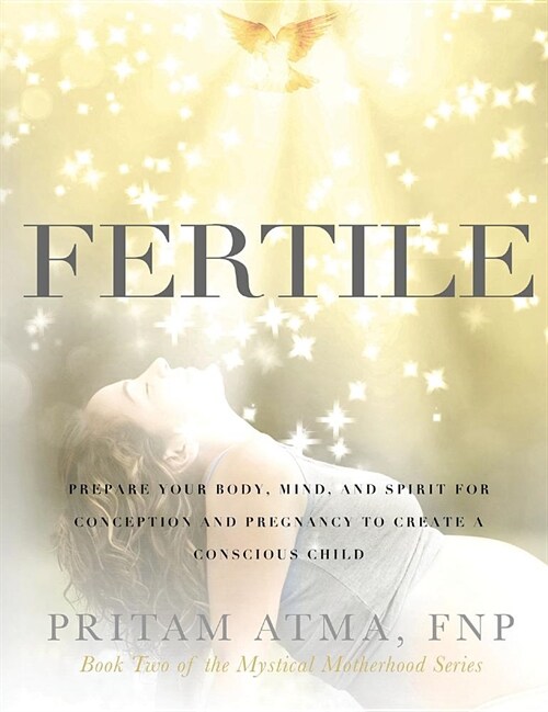 Fertile: Prepare Your Body, Mind, and Spirit for Conception and Pregnancy to Create a Conscious Child (Hardcover)