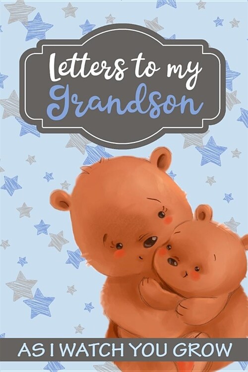 Letters to my Grandson As I watch you Grow: Bear Journal for Grandmothers of baby boys to write memories as a keepsake to their grandchild (Paperback)