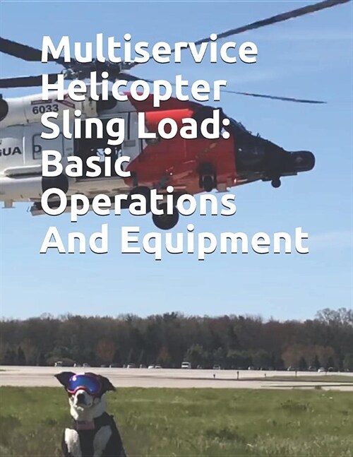 Multiservice Helicopter Sling Load: Basic Operations And Equipment: COMDTINST M13482.2B (Paperback)