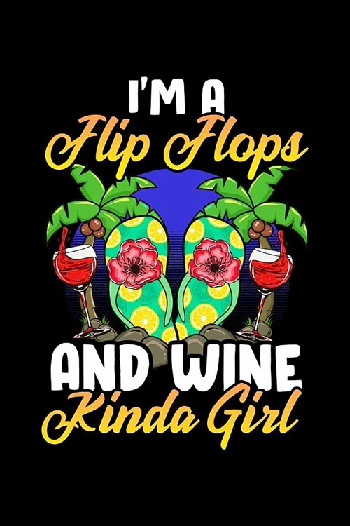 Im a Flip Flops And Wine Kinda Girl: Funny, College Ruled Lined Paper, 120 pages, 6 x 9 (Paperback)