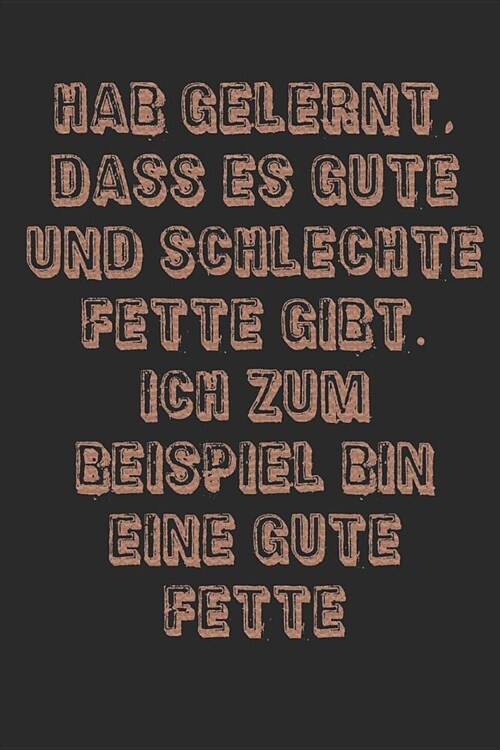 Hab gelernt, dass es gute und schlechte Fette gibt. Ich zum Beispiel bin eine gute Fette: Notizbuch A5, 120 Seiten, kariert (Paperback)