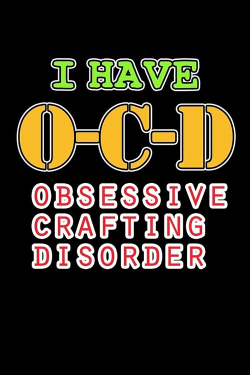 I Have OCD Obsessive Crafting Disorder: Arts and Crafts Journal (6x9 Blank Lined Journal Notebook Diary) (Paperback)