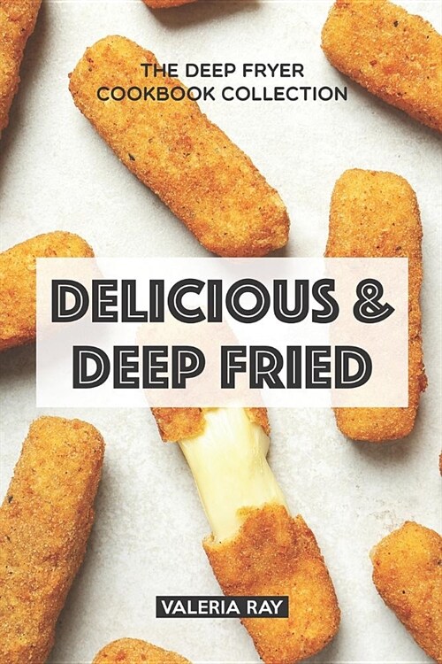 Delicious & Deep Fried: The Deep Fryer Cookbook Collection (Paperback)