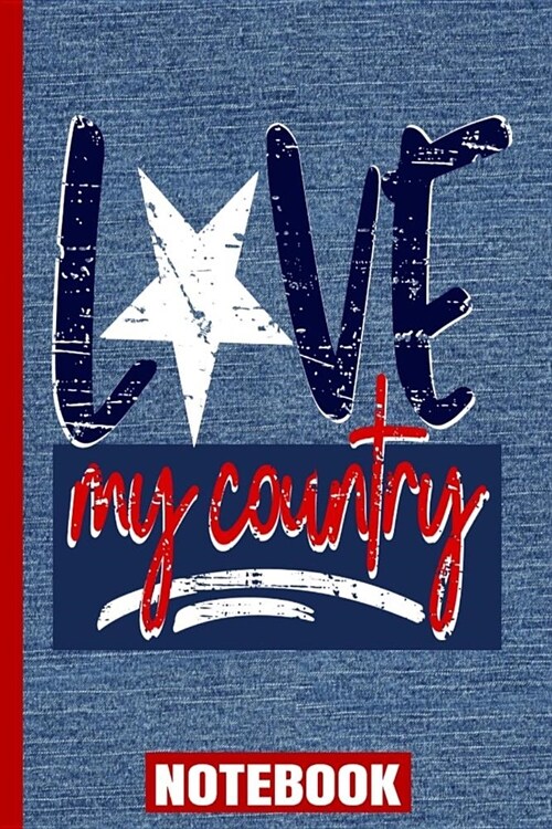Love My Country Notebook: USA Flag/Patriotic/Grunge Stars/6x 9 A5/College Ruled Line White Paper Glossy/120 Pages/4th of July/Gifts for Mothers (Paperback)