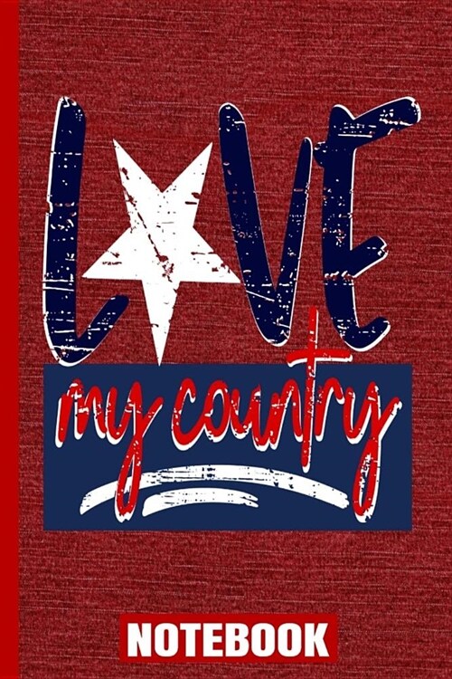 Love My Country Notebook: USA Flag/Patriotic/Grunge Stars/6x 9 A5/College Ruled Line White Paper Glossy/120 Pages/4th of July/Gifts for Mothers (Paperback)