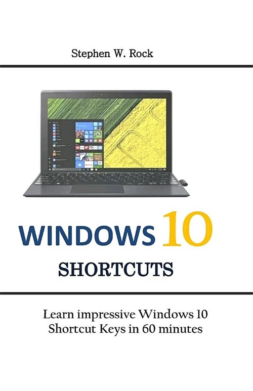 Windows 10 Shortcuts: Learn impressive Windows 10 Shortcut Keys in 60 minutes (Paperback)