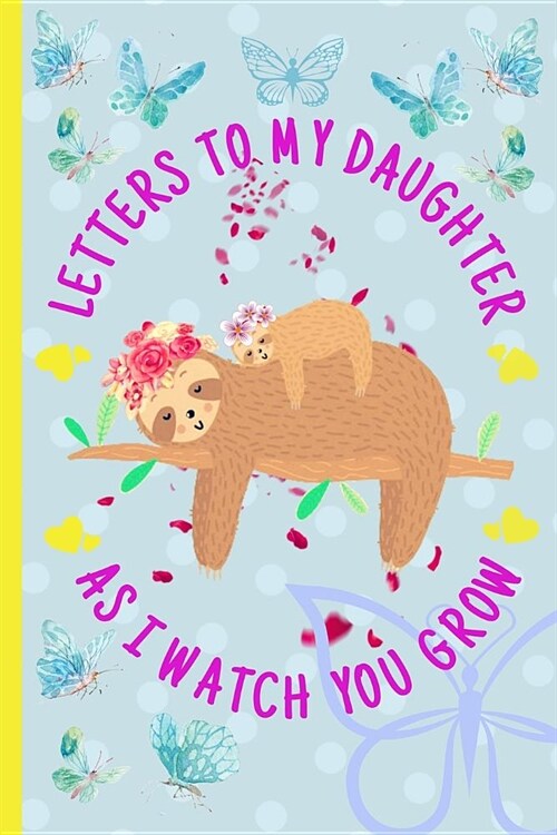 Letters to my daughter as I watch you grow: Blank Journal, A thoughtful Gift for New Mothers, Parents. Write Memories now, Read them later & Treasure (Paperback)
