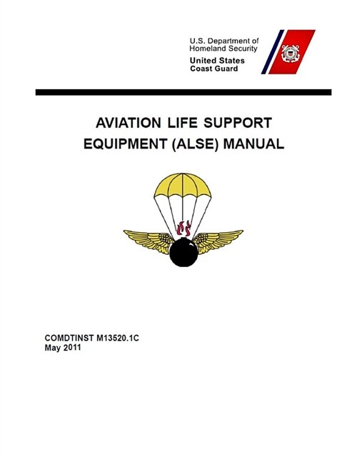 Aviation Life Support Equipment (ALSE) Manual: COMDTINST M13520.1C May 18 2011 (Paperback)
