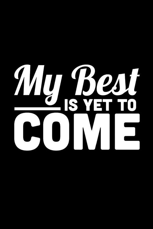 My Best Is yet to Come: Motivational Notebook - 6x9 College Ruled Journal Notebook with 110 Lined Pages, Small Composition Book, Notebook for (Paperback)