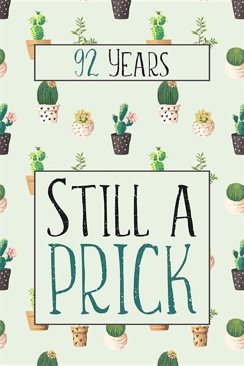 92 Years Still A Prick: Lined Journal / Notebook - Funny 92 yr Old Gag Gift, Fun And Practical Alternative to a Card - Cactus Themed 92nd Birt (Paperback)