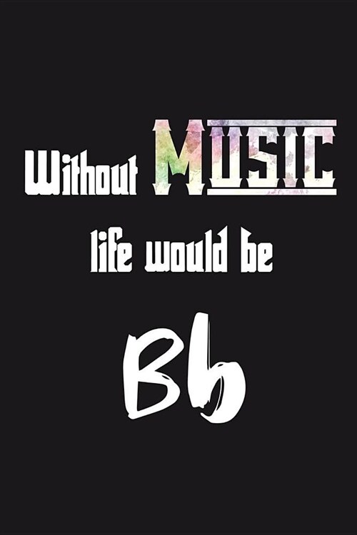 Without Music life would be Bb: Dotted Grid Notebook Bullet Grid Journal teacher gift teacher Appreciation Day Gift for Music Teacher from Student End (Paperback)