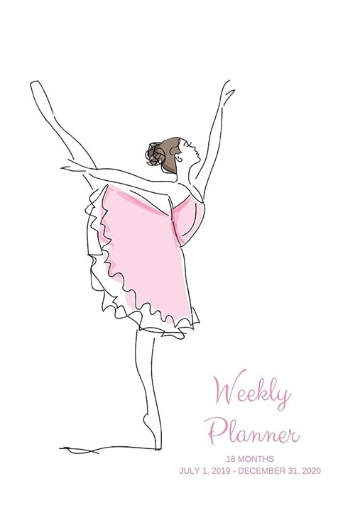 Weekly Planner: Ballerina; 18 months; July 1, 2019 - December 31, 2020; 6 x 9 (Paperback)