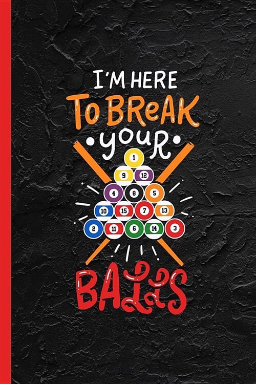 Im Here To Break Your Balls: Notebook & Journal Or Diary As Funny Pool Billiards Player Gift, Wide Ruled Paper (120 Pages, 6x9) (Paperback)