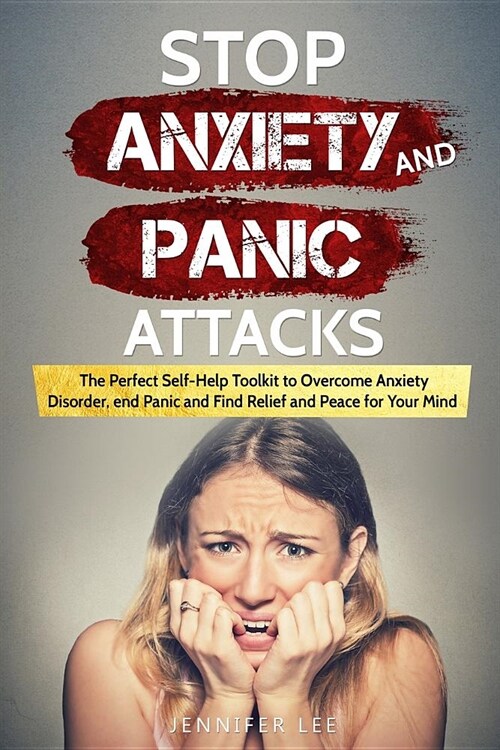 Stop Anxiety and Panic Attacks: The Perfect Self-Help Toolkit to Overcome Anxiety Disorder, end Panic and Find Relief and Peace for your Mind (Paperback)