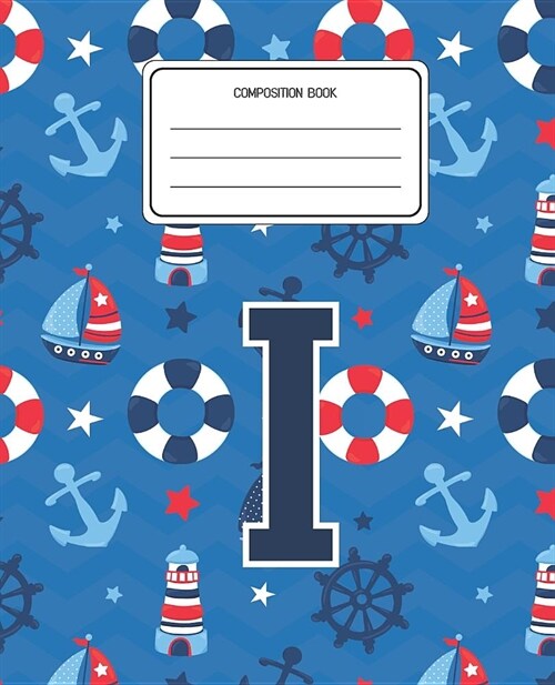 Composition Book I: Boats Nautical Pattern Composition Book Letter I Personalized Lined Wide Rule Notebook for Boys Kids Back to School Pr (Paperback)