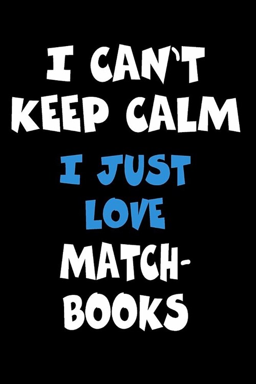 I Cant Keep Calm I Just Love Matchbooks: Personalized Hobbie Journal for Women or Men, Boys or Girls Custom Journal Notebook, Personalized Gift Perfe (Paperback)