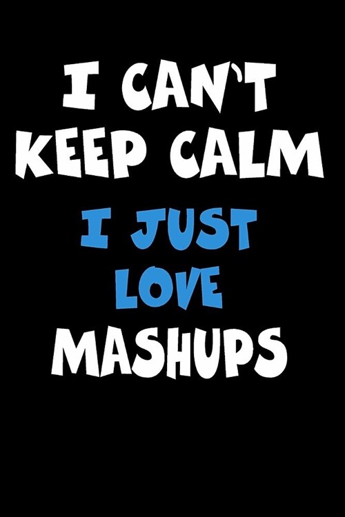 I Cant Keep Calm I Just Love Mashups: Personalized Hobbie Journal for Women or Men, Boys or Girls Custom Journal Notebook, Personalized Gift Perfect (Paperback)