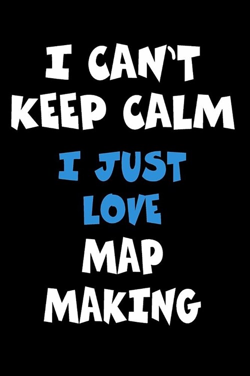 I Cant Keep Calm I Just Love Map making: Personalized Hobbie Journal for Women or Men, Boys or Girls Custom Journal Notebook, Personalized Gift Perfe (Paperback)