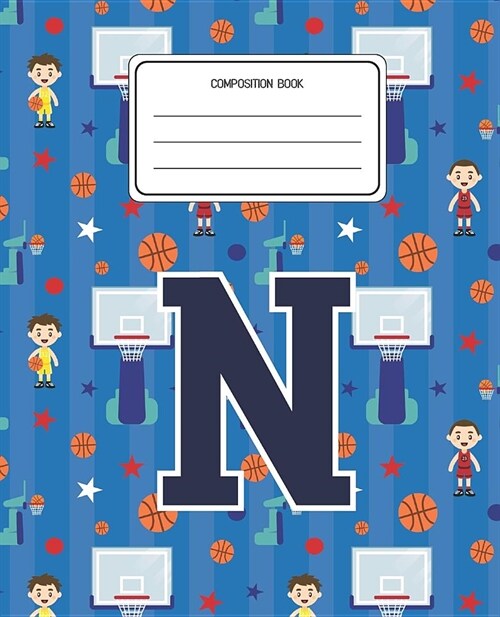 Composition Book N: Basketball Pattern Composition Book Letter N Personalized Lined Wide Rule Notebook for Boys Kids Back to School Presch (Paperback)