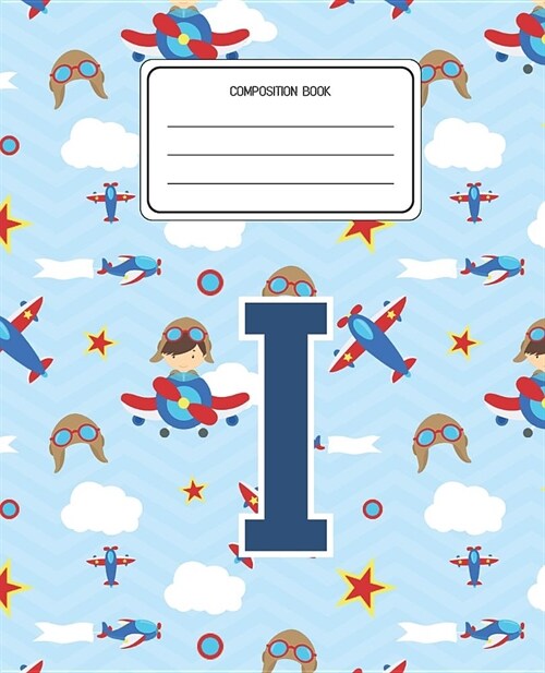 Composition Book I: Airplanes Pattern Composition Book Letter I Personalized Lined Wide Rule Notebook for Boys Kids Back to School Prescho (Paperback)