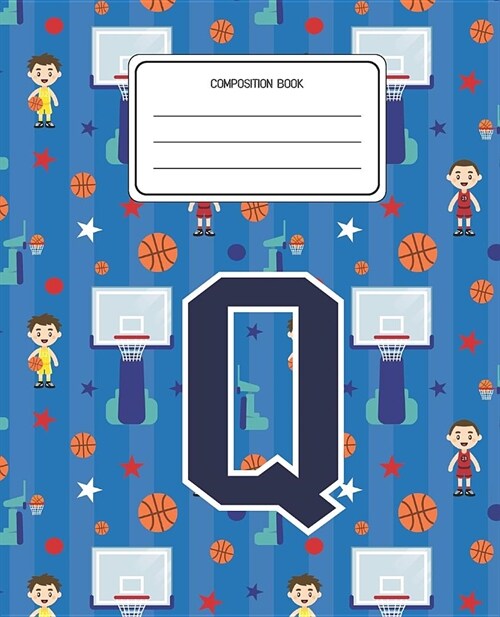 Composition Book Q: Basketball Pattern Composition Book Letter Q Personalized Lined Wide Rule Notebook for Boys Kids Back to School Presch (Paperback)
