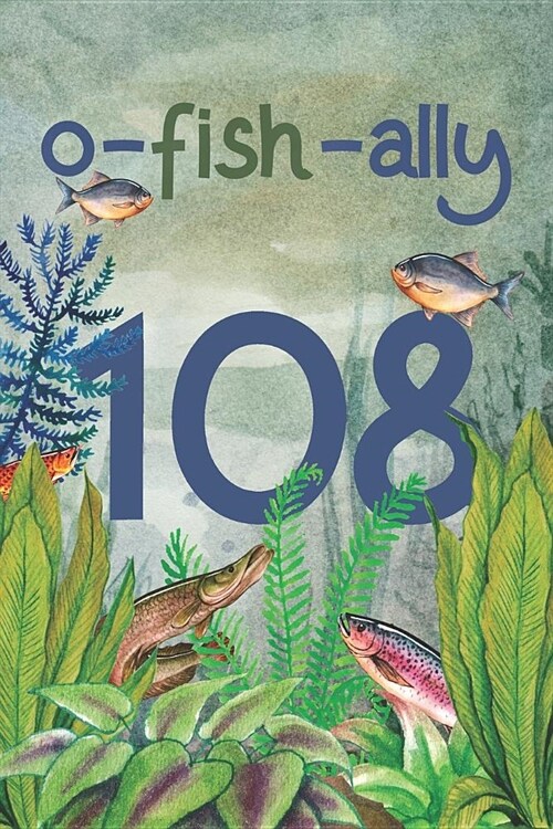 Ofishally 108: Lined Journal / Notebook - Funny Fish Theme O-Fish-Ally 108 yr Old Gift, Fun And Practical Alternative to a Card - Fis (Paperback)