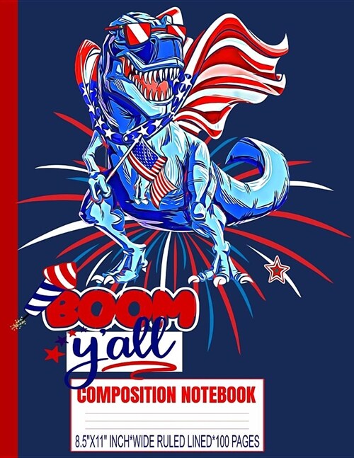 BOOM YALL Composition Notebook: AMERISAURUS-REX/USA Flag/Patriotic/Dinosaur/8.5x11 A4/Wide Ruled Line Primary Copy Exercise Book/Glossy/100 Pages/4th (Paperback)