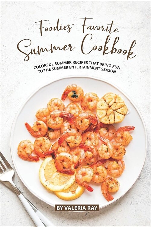 Foodies Favorite Summer Cookbook: Colorful Summer Recipes That Bring Fun to The Summer Entertainment Season (Paperback)