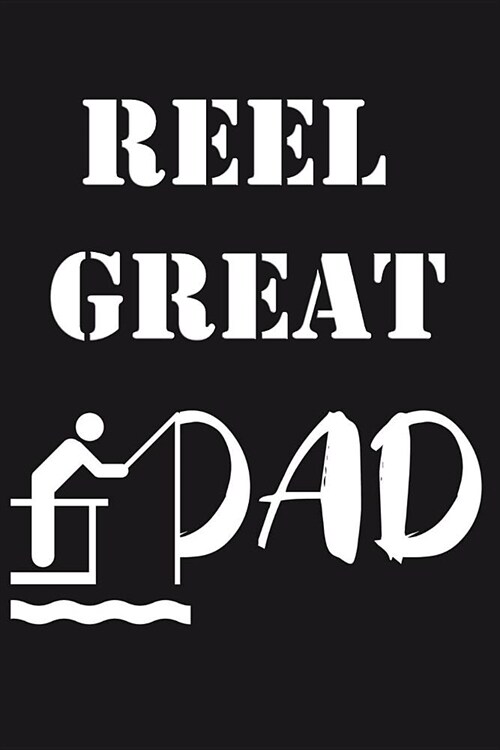 Reel Great Dad: Fishing Journal Fishermans Log book Notebook for Recording Fishing Notes, Experiences and Memories Journaling (107 pa (Paperback)
