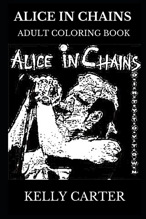 Alice in Chains Adult Coloring Book: Legendary Grunge Band and Heavy Metal Founders, Artistic Layne Staley and Iconic Jerry Cantrell Inspired Adult Co (Paperback)